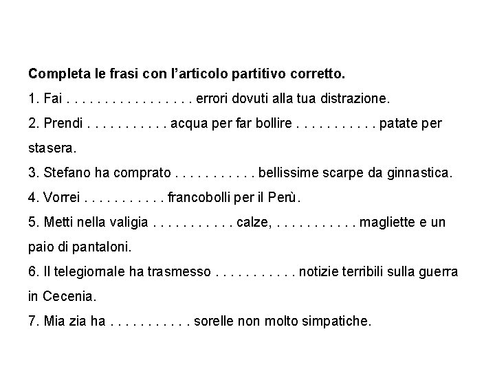 Completa le frasi con l’articolo partitivo corretto. 1. Fai. . . . errori dovuti