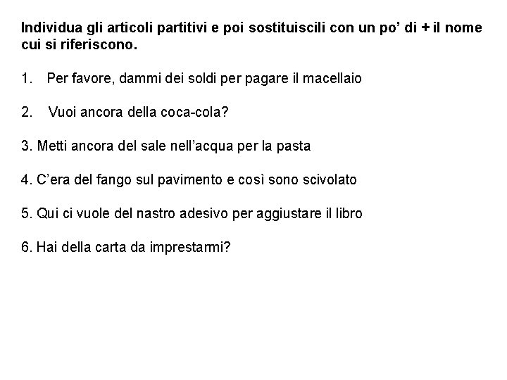 Individua gli articoli partitivi e poi sostituiscili con un po’ di + il nome