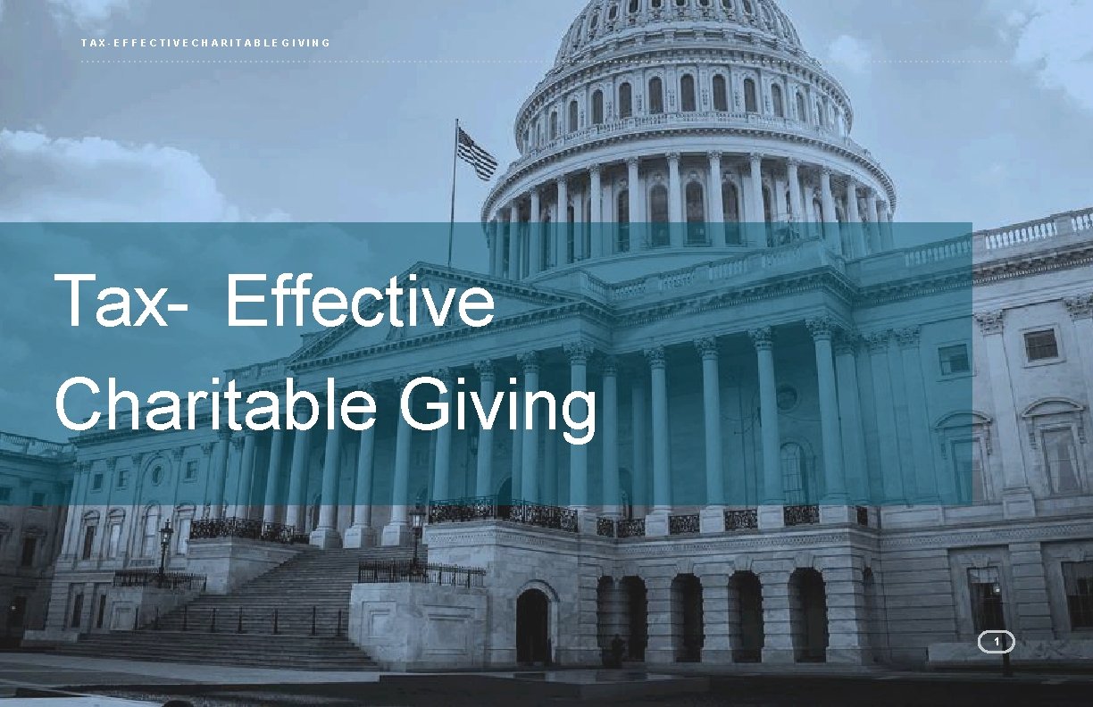 TAX-EFFECTIVE CHARITABLE GIVING Tax- Effective Charitable Giving 1 