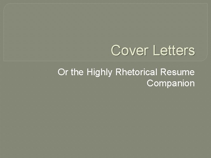 Cover Letters Or the Highly Rhetorical Resume Companion 