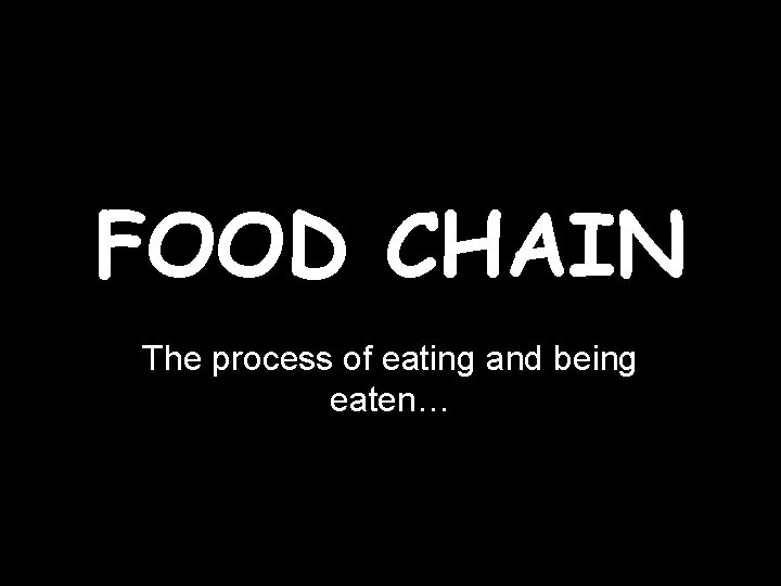 FOOD CHAIN The process of eating and being eaten… 