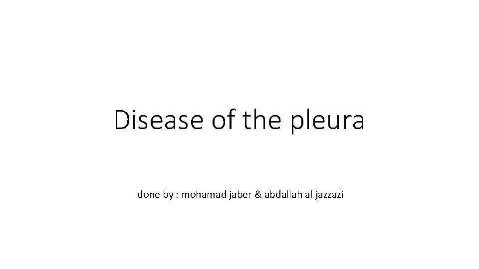 Disease of the pleura done by : mohamad jaber & abdallah al jazzazi 