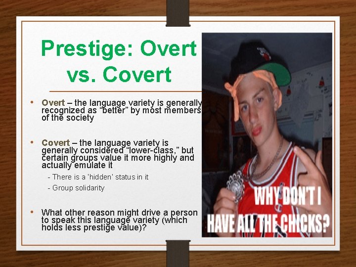 Prestige: Overt vs. Covert • Overt – the language variety is generally recognized as