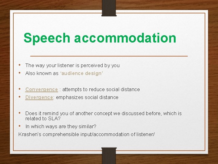 Speech accommodation • The way your listener is perceived by you • Also known