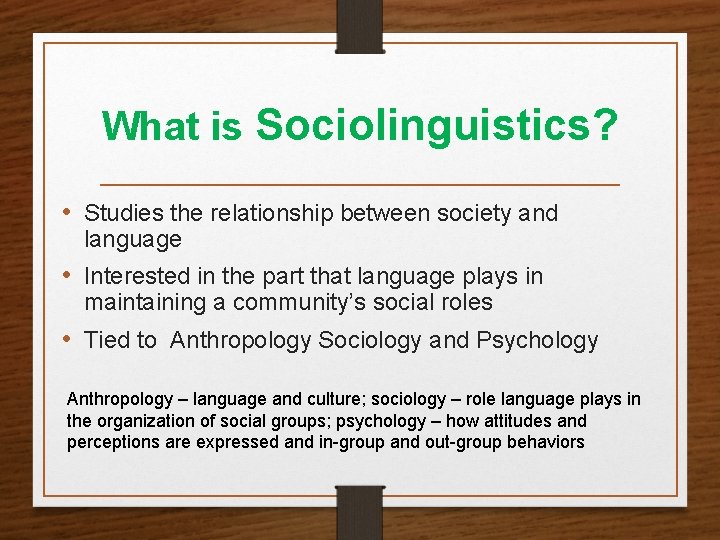 What is Sociolinguistics? • Studies the relationship between society and language • Interested in
