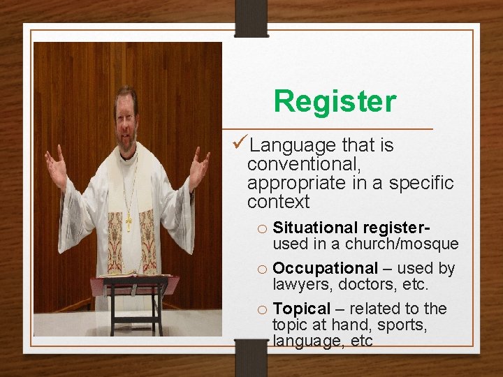 Register üLanguage that is conventional, appropriate in a specific context o Situational register- used