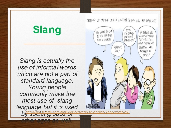 Slang is actually the use of informal words which are not a part of