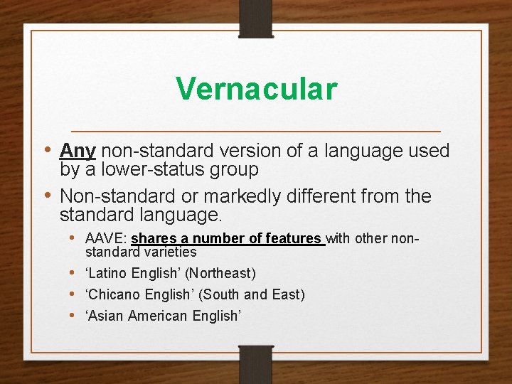 Vernacular • Any non-standard version of a language used by a lower-status group •