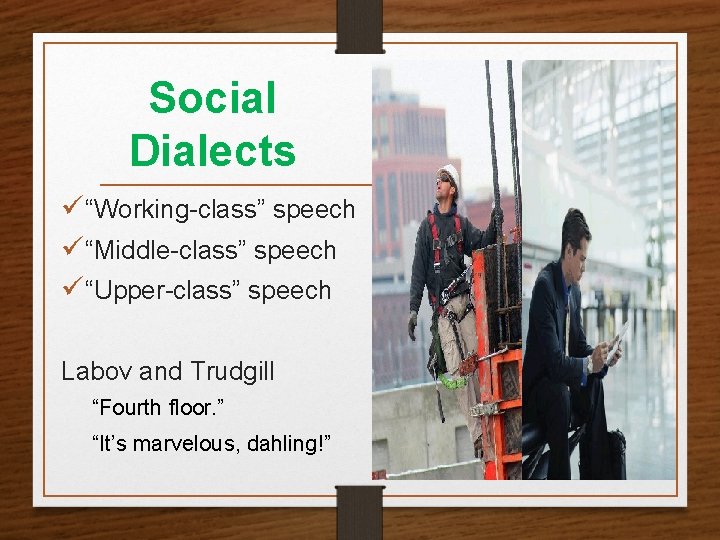 Social Dialects ü“Working-class” speech ü“Middle-class” speech ü“Upper-class” speech Labov and Trudgill “Fourth floor. ”