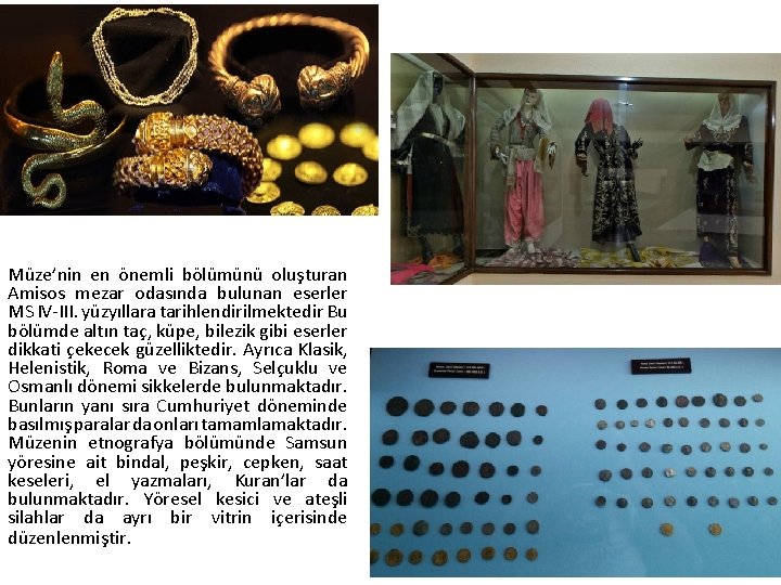 Müze’nin en önemli bölümünü oluşturan Amisos mezar odasında bulunan eserler MS IV-III. yüzyıllara tarihlendirilmektedir
