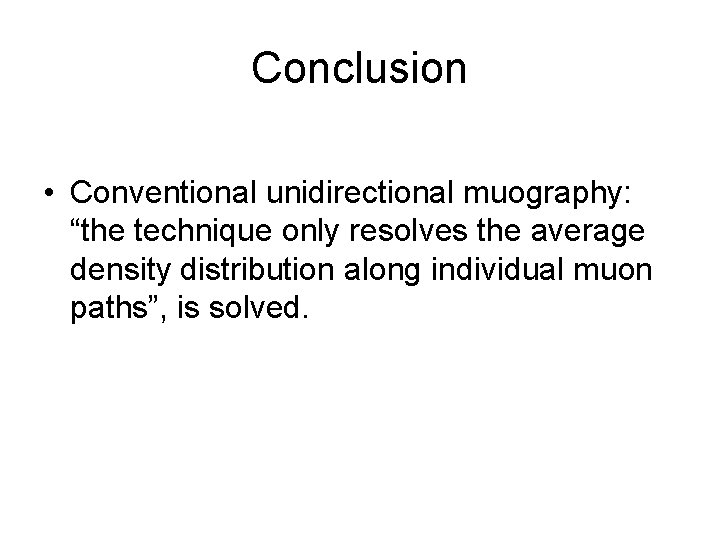 Conclusion • Conventional unidirectional muography: “the technique only resolves the average density distribution along