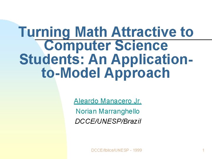 Turning Math Attractive to Computer Science Students: An Applicationto-Model Approach Aleardo Manacero Jr. Norian Turning Math Attractive to Computer Science Students: An Applicationto-Model Approach Aleardo Manacero Jr. Norian