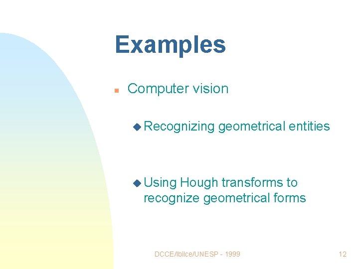 Examples n Computer vision u Recognizing geometrical entities u Using Hough transforms to recognize Examples n Computer vision u Recognizing geometrical entities u Using Hough transforms to recognize