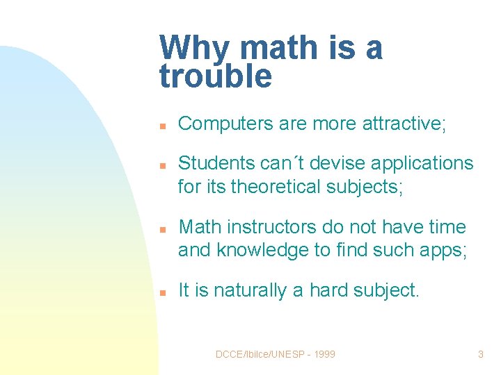 Why math is a trouble n n Computers are more attractive; Students can´t devise Why math is a trouble n n Computers are more attractive; Students can´t devise