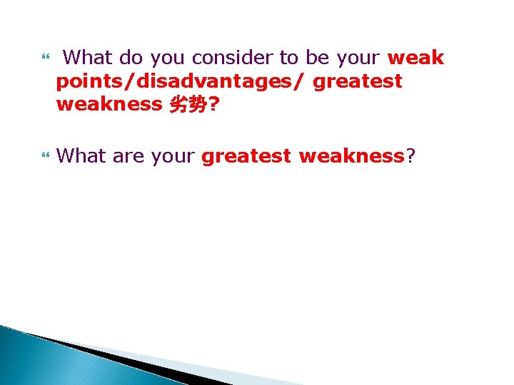  What do you consider to be your weak points/disadvantages/ greatest weakness 劣势? What