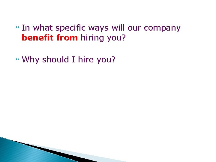  In what specific ways will our company benefit from hiring you? Why should