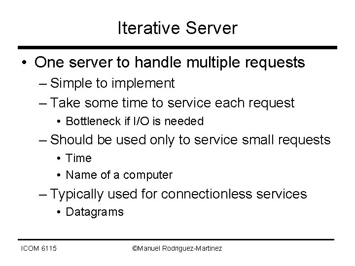 Iterative Server • One server to handle multiple requests – Simple to implement –