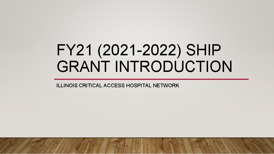 FY 21 (2021 -2022) SHIP GRANT INTRODUCTION ILLINOIS CRITICAL ACCESS HOSPITAL NETWORK 