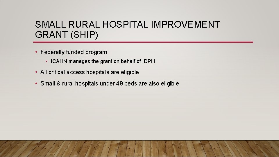 SMALL RURAL HOSPITAL IMPROVEMENT GRANT (SHIP) • Federally funded program • ICAHN manages the