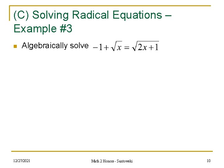 (C) Solving Radical Equations – Example #3 n Algebraically solve 12/27/2021 Math 2 Honors