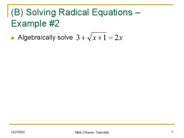 (B) Solving Radical Equations – Example #2 n Algebraically solve 12/27/2021 Math 2 Honors