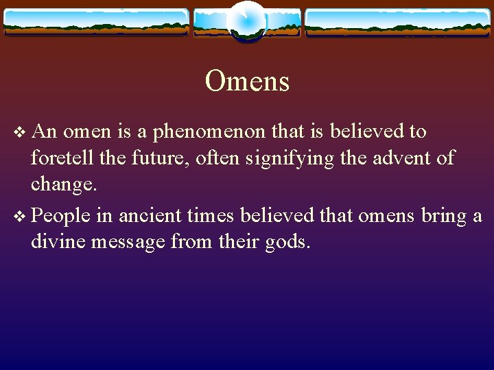 Omens v An omen is a phenomenon that is believed to foretell the future,