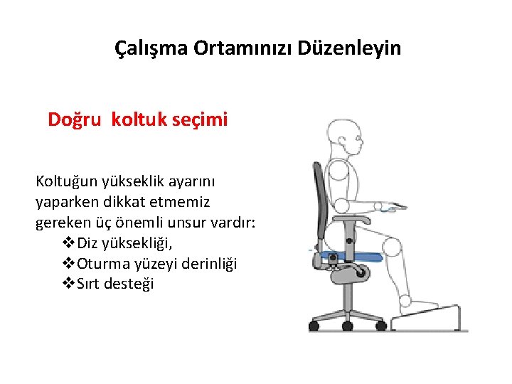 Çalışma Ortamınızı Düzenleyin Doğru koltuk seçimi Koltuğun yükseklik ayarını yaparken dikkat etmemiz gereken üç