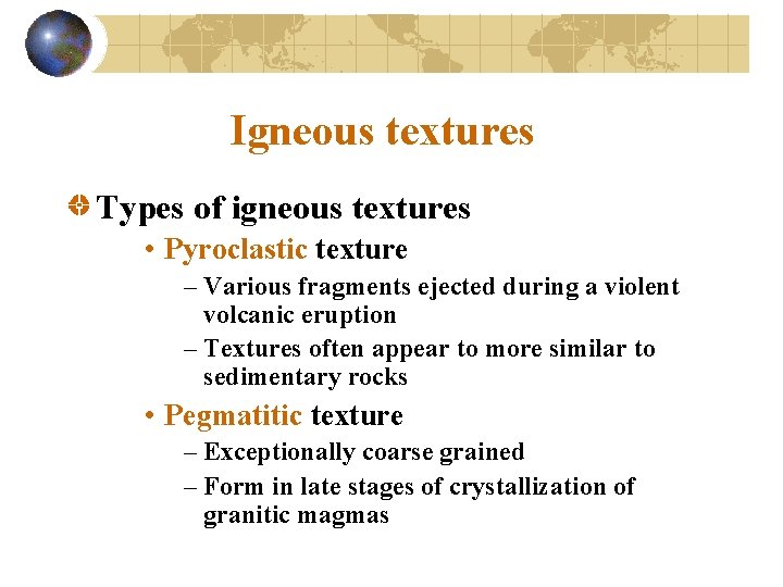 Igneous textures Types of igneous textures • Pyroclastic texture – Various fragments ejected during