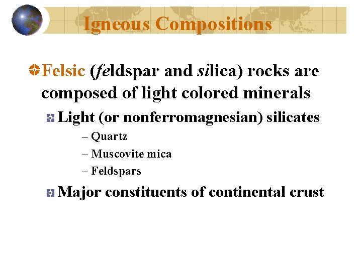 Igneous Compositions Felsic (feldspar and silica) rocks are composed of light colored minerals Light