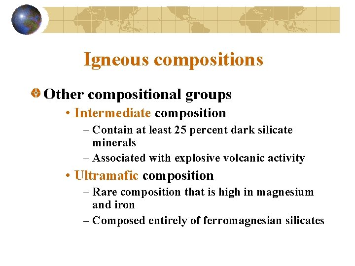 Igneous compositions Other compositional groups • Intermediate composition – Contain at least 25 percent
