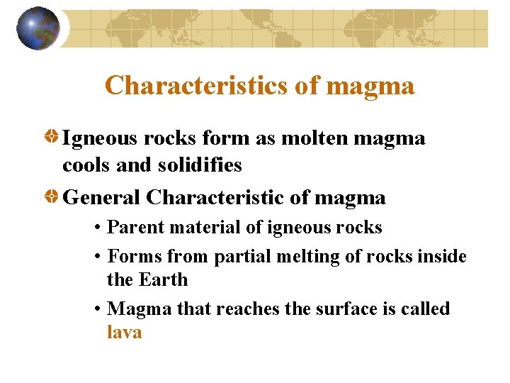 Characteristics of magma Igneous rocks form as molten magma cools and solidifies General Characteristic