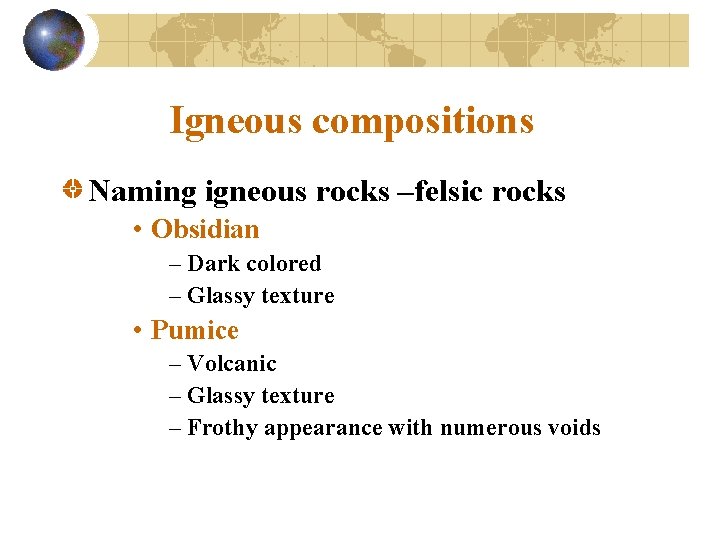 Igneous compositions Naming igneous rocks –felsic rocks • Obsidian – Dark colored – Glassy