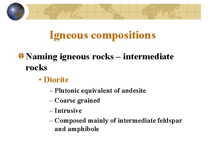Igneous compositions Naming igneous rocks – intermediate rocks • Diorite – Plutonic equivalent of