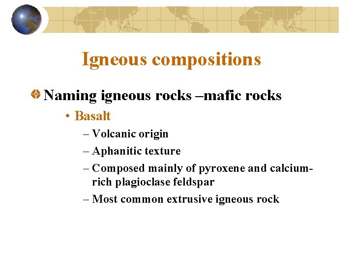 Igneous compositions Naming igneous rocks –mafic rocks • Basalt – Volcanic origin – Aphanitic