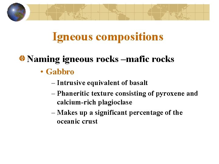 Igneous compositions Naming igneous rocks –mafic rocks • Gabbro – Intrusive equivalent of basalt