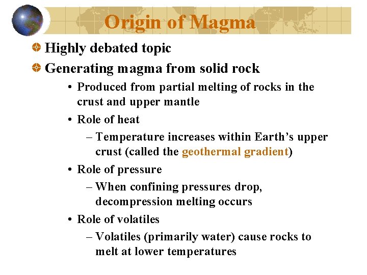 Origin of Magma Highly debated topic Generating magma from solid rock • Produced from