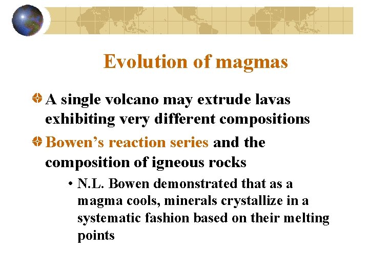 Evolution of magmas A single volcano may extrude lavas exhibiting very different compositions Bowen’s