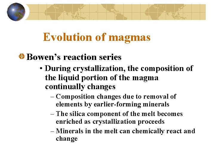 Evolution of magmas Bowen’s reaction series • During crystallization, the composition of the liquid