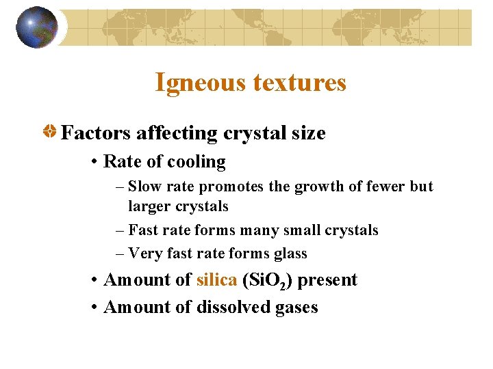 Igneous textures Factors affecting crystal size • Rate of cooling – Slow rate promotes
