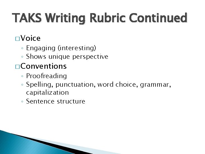 TAKS Writing Rubric Continued � Voice ◦ Engaging (interesting) ◦ Shows unique perspective �