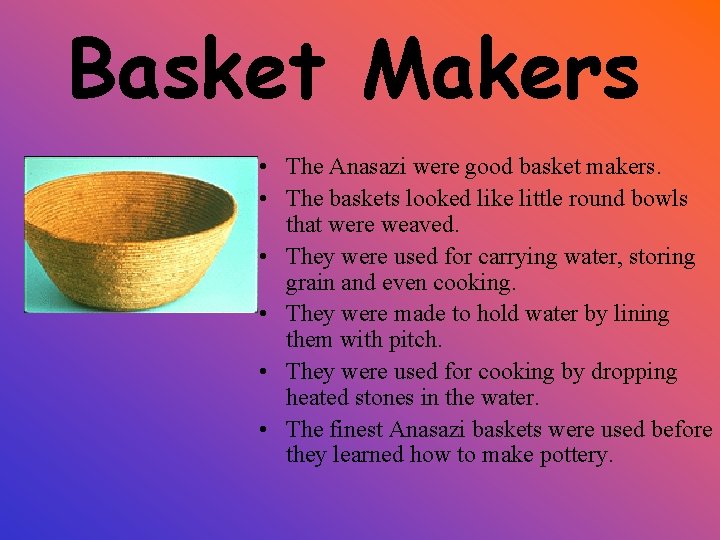 Basket Makers • The Anasazi were good basket makers. • The baskets looked like