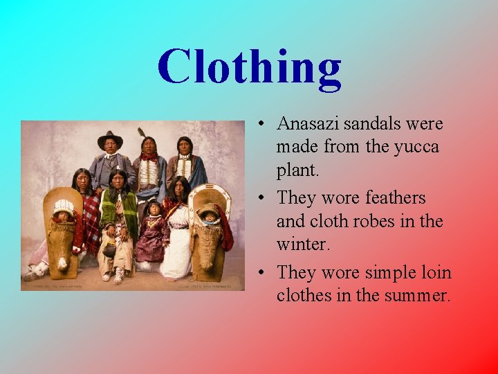 Clothing • Anasazi sandals were made from the yucca plant. • They wore feathers