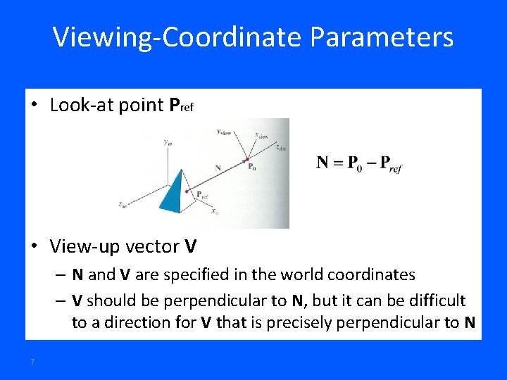 Viewing-Coordinate Parameters • Look-at point Pref • View-up vector V – N and V