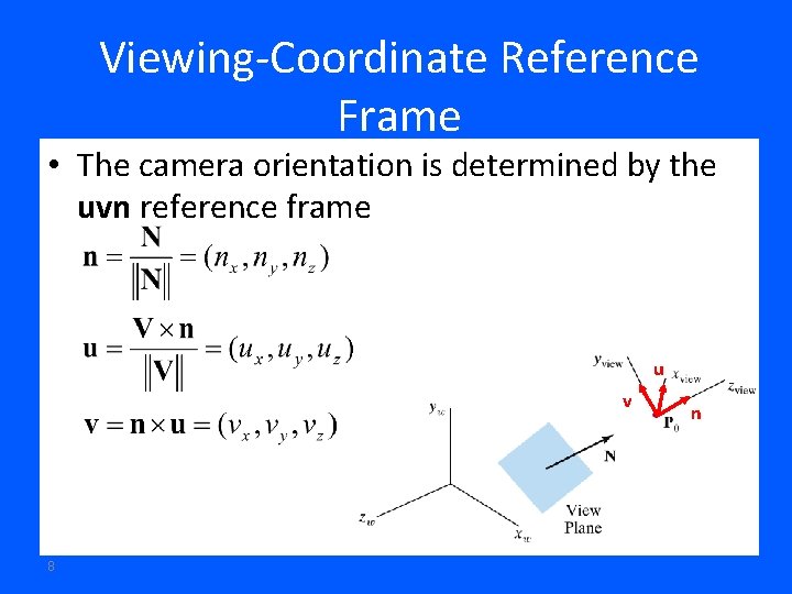 Viewing-Coordinate Reference Frame • The camera orientation is determined by the uvn reference frame