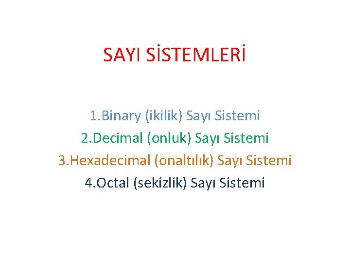 SAYI SİSTEMLERİ 1. Binary (ikilik) Sayı Sistemi 2. Decimal (onluk) Sayı Sistemi 3. Hexadecimal