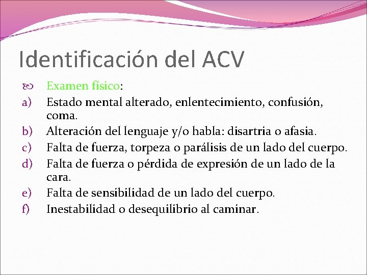 Identificación del ACV a) b) c) d) e) f) Examen físico: Estado mental alterado,