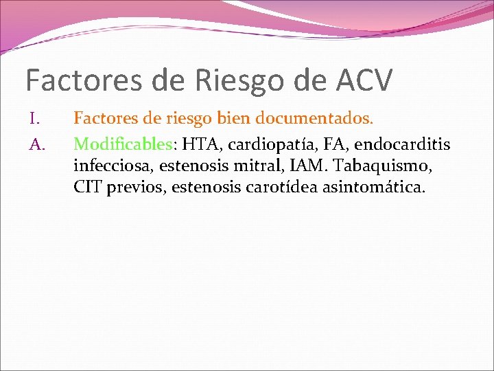 Factores de Riesgo de ACV I. A. Factores de riesgo bien documentados. Modificables: HTA,