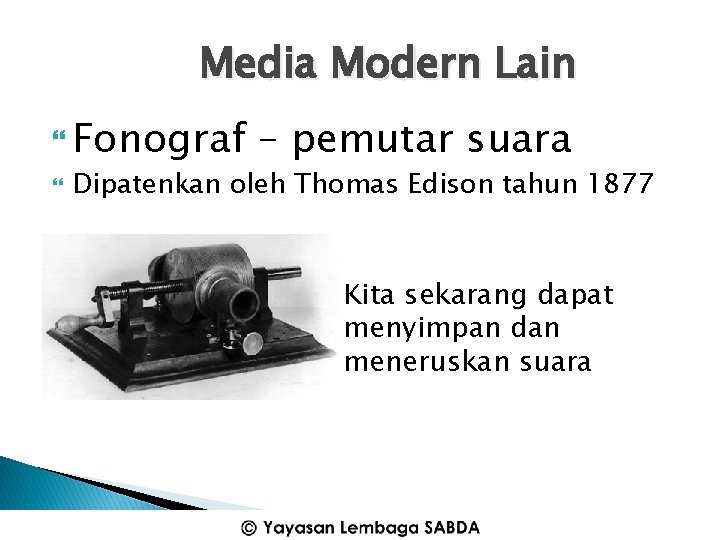 Media Modern Lain Fonograf – pemutar suara Dipatenkan oleh Thomas Edison tahun 1877 Kita