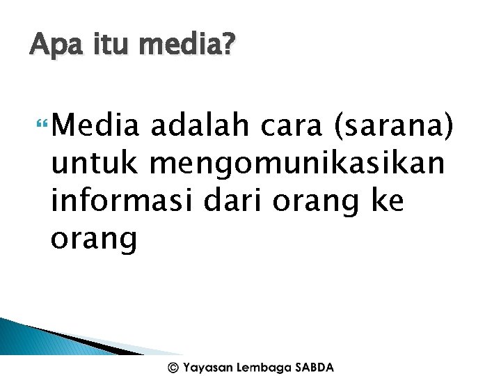 Apa itu media? Media adalah cara (sarana) untuk mengomunikasikan informasi dari orang ke orang