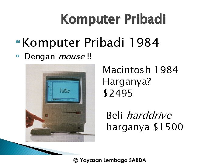 Komputer Pribadi Dengan mouse !! 1984 Macintosh 1984 Harganya? $2495 Beli harddrive harganya $1500